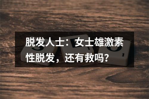 脱发人士：女士雄激素性脱发，还有救吗？