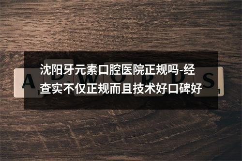 沈阳牙元素口腔医院正规吗-经查实不仅正规而且技术好口碑好