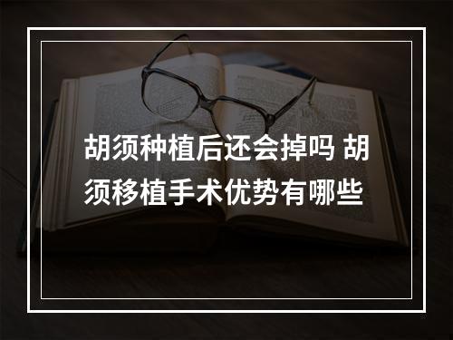 胡须种植后还会掉吗 胡须移植手术优势有哪些