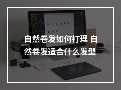 自然卷发如何打理 自然卷发适合什么发型