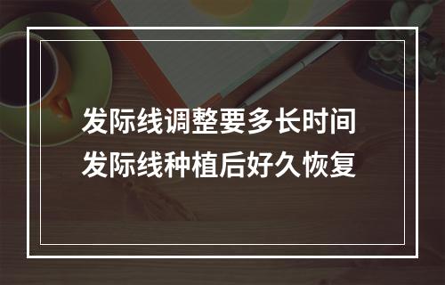 发际线调整要多长时间 发际线种植后好久恢复