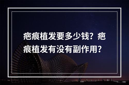 疤痕植发要多少钱？疤痕植发有没有副作用？