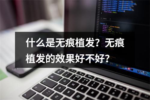 什么是无痕植发？无痕植发的效果好不好？