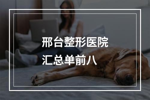 邢台整形医院汇总单前八