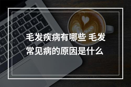 毛发疾病有哪些 毛发常见病的原因是什么