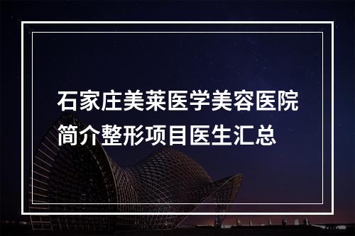 石家庄美莱医学美容医院简介整形项目医生汇总