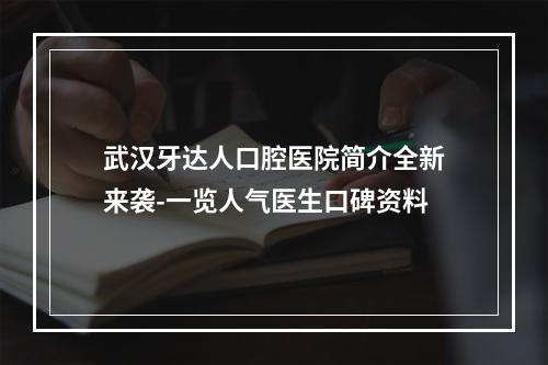 武汉牙达人口腔医院简介全新来袭-一览人气医生口碑资料