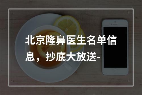 北京隆鼻医生名单信息，抄底大放送-