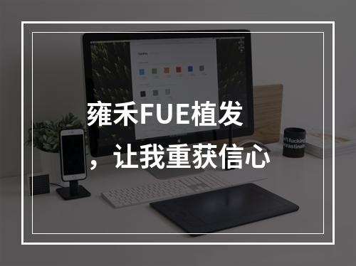 雍禾FUE植发，让我重获信心