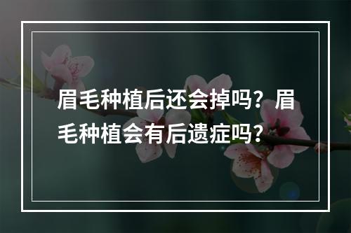 眉毛种植后还会掉吗？眉毛种植会有后遗症吗？