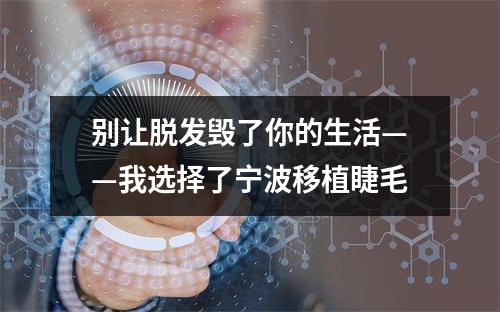 别让脱发毁了你的生活——我选择了宁波移植睫毛