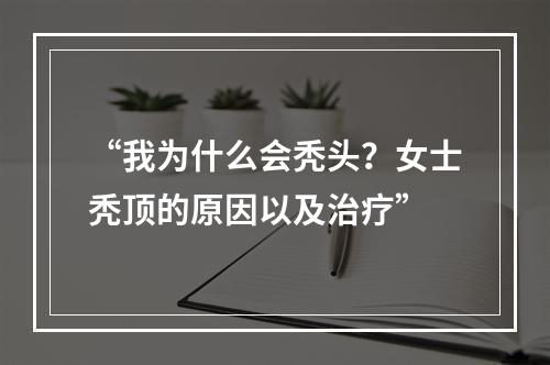 “我为什么会秃头？女士秃顶的原因以及治疗”