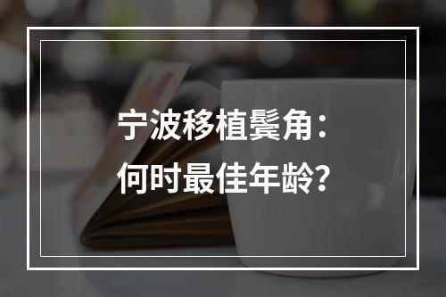 宁波移植鬓角：何时最佳年龄？