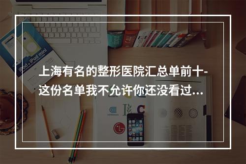 上海有名的整形医院汇总单前十-这份名单我不允许你还没看过-