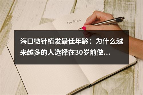 海口微针植发最佳年龄：为什么越来越多的人选择在30岁前做植发手术？