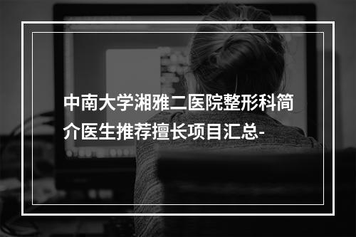 中南大学湘雅二医院整形科简介医生推荐擅长项目汇总-