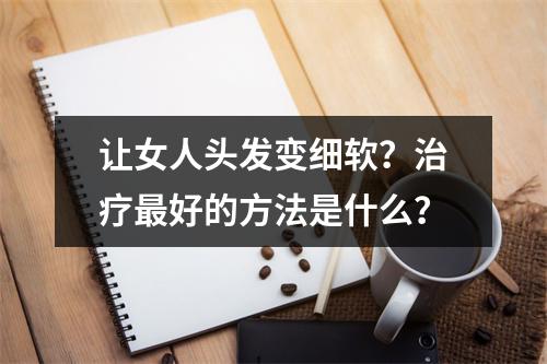 让女人头发变细软？治疗最好的方法是什么？