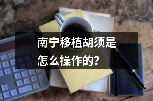 南宁移植胡须是怎么操作的？