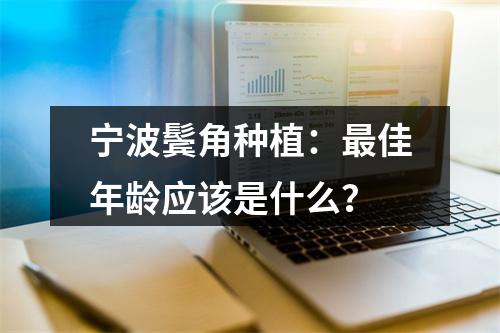 宁波鬓角种植：最佳年龄应该是什么？