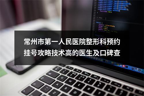 常州市第一人民医院整形科预约挂号攻略技术高的医生及口碑查