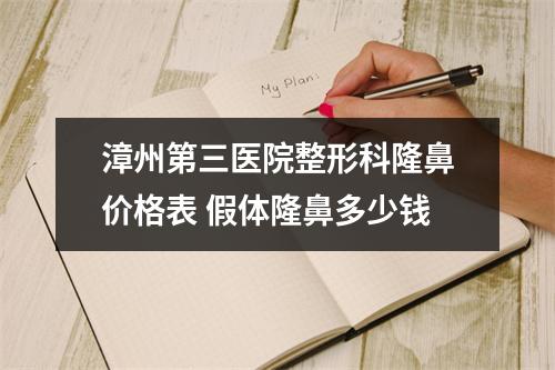 漳州第三医院整形科隆鼻价格表 假体隆鼻多少钱