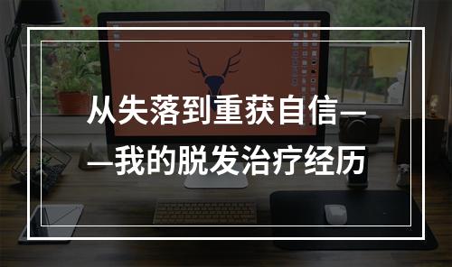 从失落到重获自信——我的脱发治疗经历