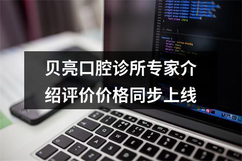 贝亮口腔诊所专家介绍评价价格同步上线