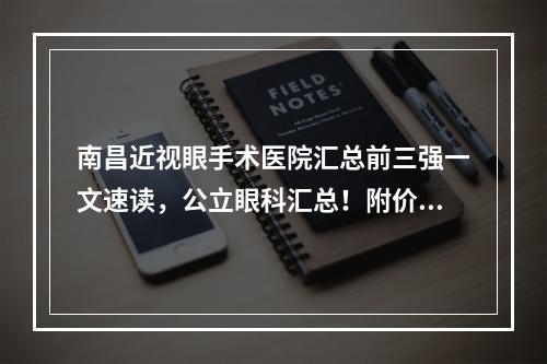 南昌近视眼手术医院汇总前三强一文速读，公立眼科汇总！附价格查询