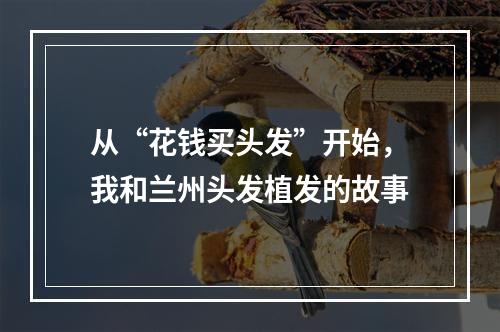 从“花钱买头发”开始，我和兰州头发植发的故事