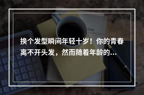 换个发型瞬间年轻十岁！你的青春离不开头发，然而随着年龄的增长，越来越多的年轻人遭遇脱发困扰。青年脱发是怎么回事？本文将带你一起探讨。