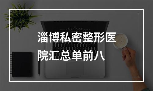 淄博私密整形医院汇总单前八