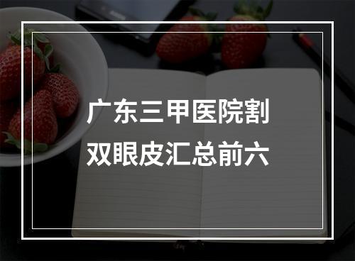 广东三甲医院割双眼皮汇总前六