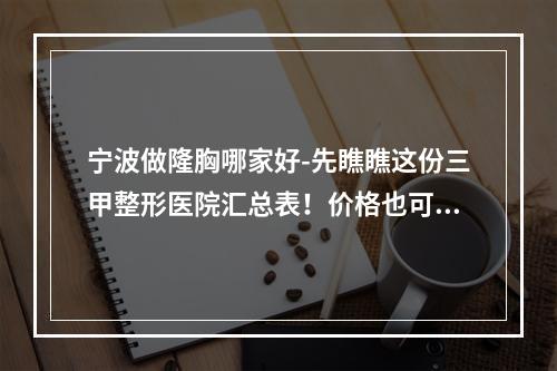 宁波做隆胸哪家好-先瞧瞧这份三甲整形医院汇总表！价格也可免费查