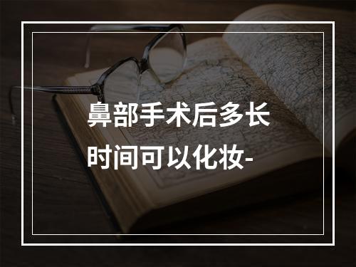 鼻部手术后多长时间可以化妆-