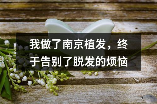 我做了南京植发，终于告别了脱发的烦恼