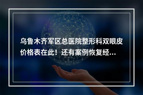 乌鲁木齐军区总医院整形科双眼皮价格表在此！还有案例恢复经历哦！