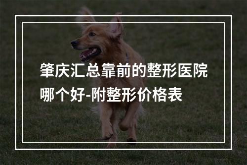 肇庆汇总靠前的整形医院哪个好-附整形价格表