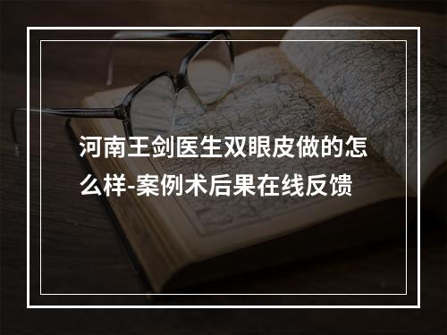 河南王剑医生双眼皮做的怎么样-案例术后果在线反馈