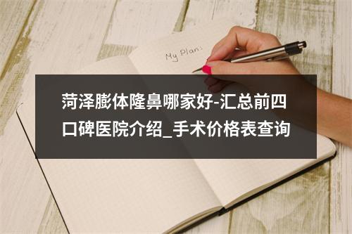 菏泽膨体隆鼻哪家好-汇总前四口碑医院介绍_手术价格表查询