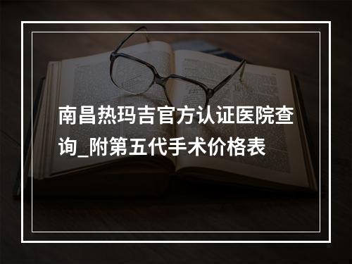 南昌热玛吉官方认证医院查询_附第五代手术价格表