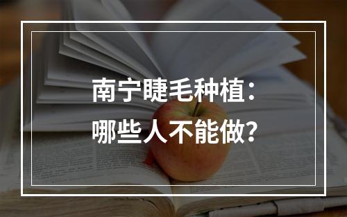 南宁睫毛种植：哪些人不能做？