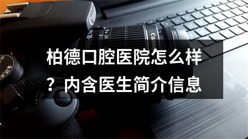 柏德口腔医院怎么样？内含医生简介信息