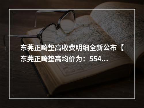 东莞正畸垫高收费明细全新公布【东莞正畸垫高均价为：5546元】