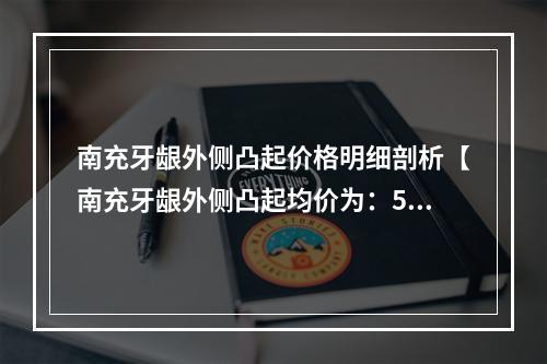 南充牙龈外侧凸起价格明细剖析【南充牙龈外侧凸起均价为：5451元】