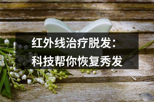 红外线治疗脱发：科技帮你恢复秀发