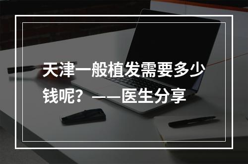 天津一般植发需要多少钱呢？——医生分享