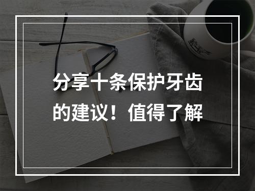 分享十条保护牙齿的建议！值得了解