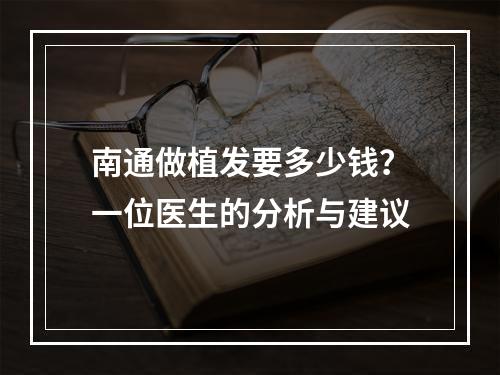 南通做植发要多少钱？一位医生的分析与建议