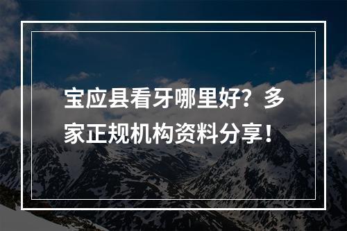 宝应县看牙哪里好？多家正规机构资料分享！