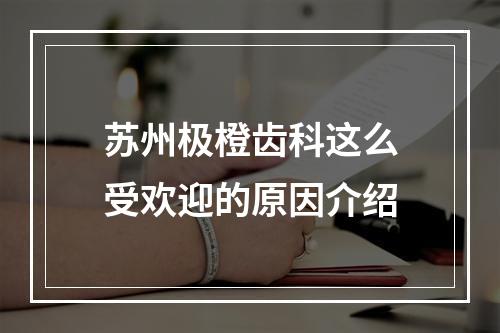 苏州极橙齿科这么受欢迎的原因介绍